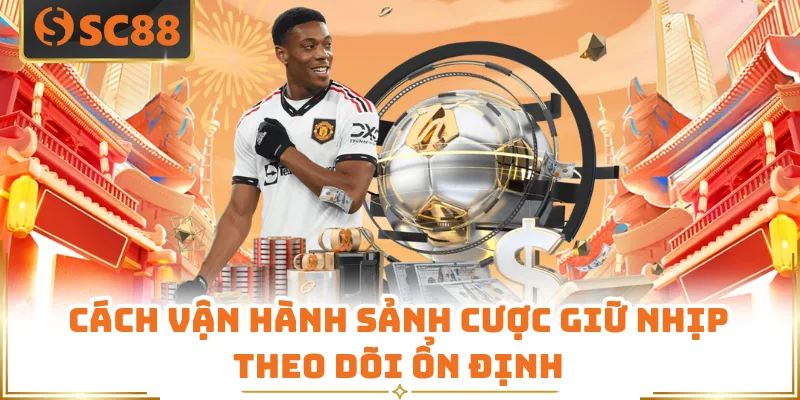 Cách vận hành sảnh cược giữ nhịp theo dõi ổn định