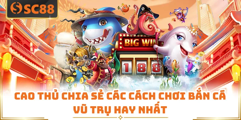 Cao thủ chia sẻ các cách chơi bắn cá vũ trụ hay nhất