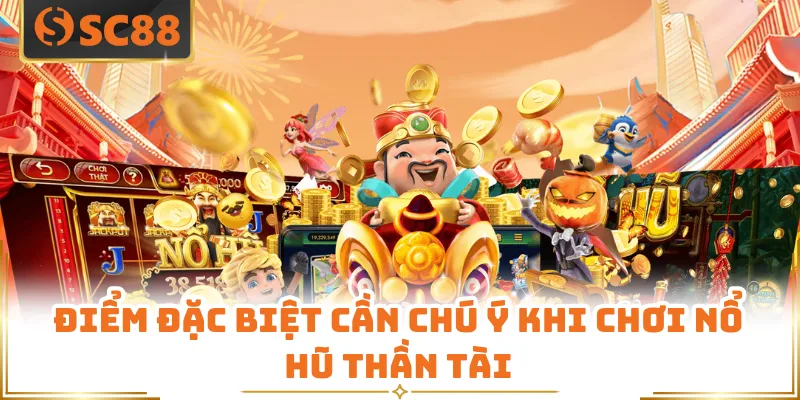 Điểm đặc biệt cần chú ý khi chơi Nổ hũ Thần Tài