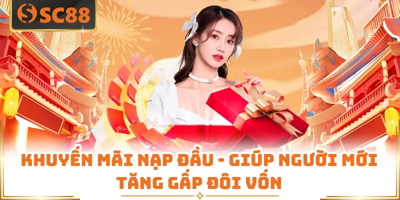 Khuyến Mãi Nạp Đầu - Giúp Người Mới Tăng Gấp Đôi Vốn