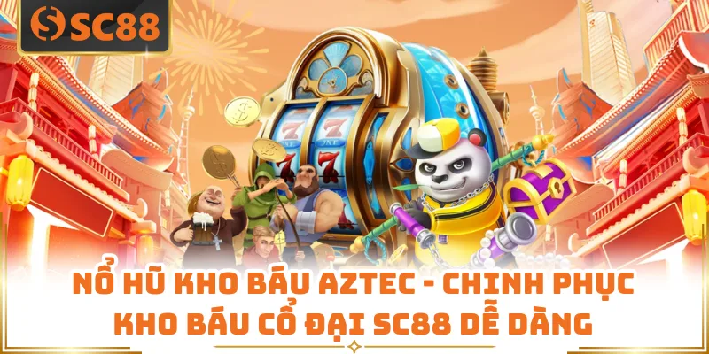 Nổ Hũ Kho Báu AZTEC - Chinh Phục Kho Báu Cổ Đại SC88 Dễ Dàng